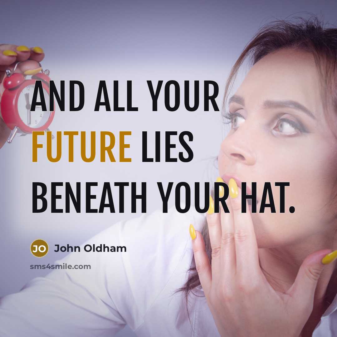 “And all your future lies beneath your hat.…” quote by John Oldham