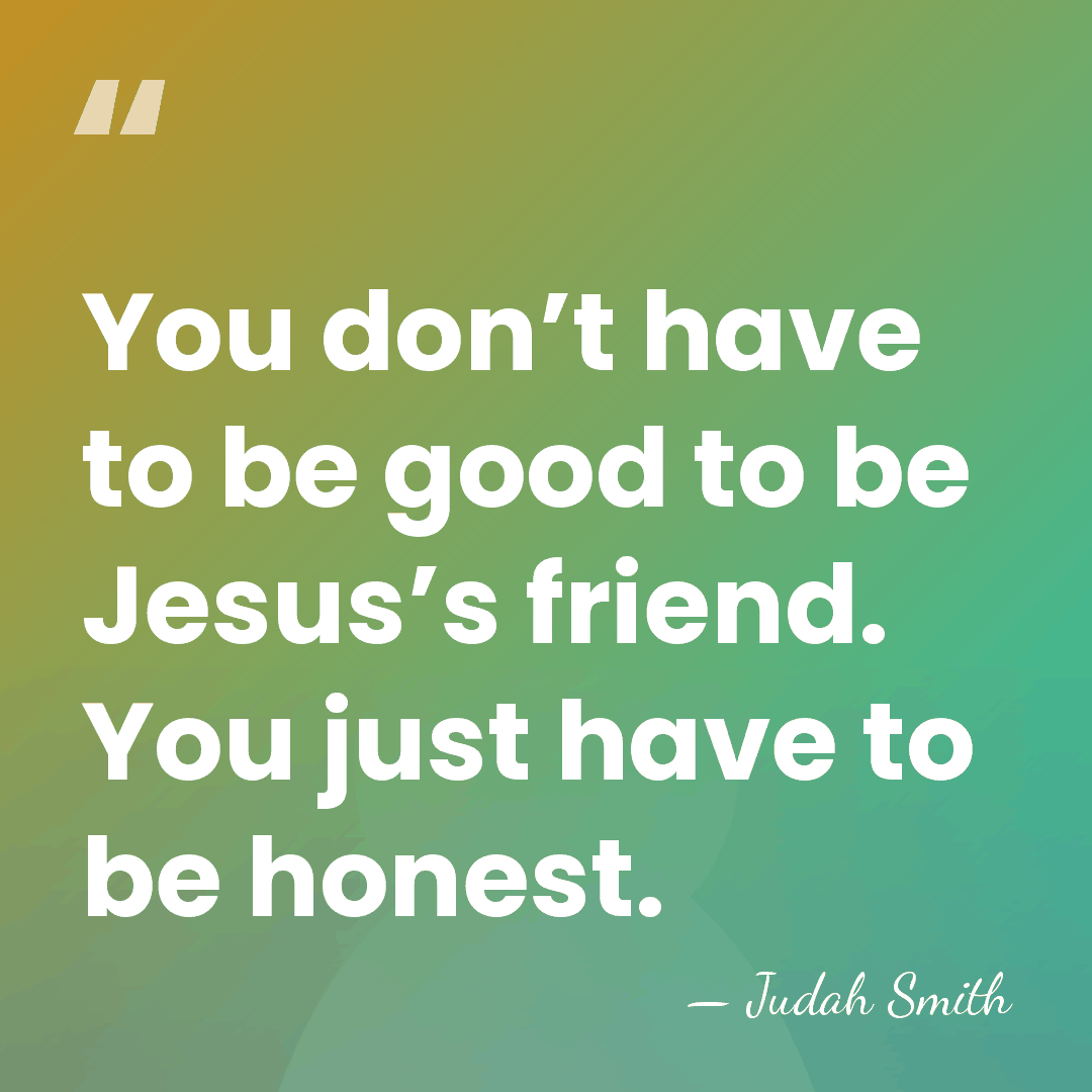 You don’t have to be good to be Jesus’s friend. You just&hellip; - Judah Smith