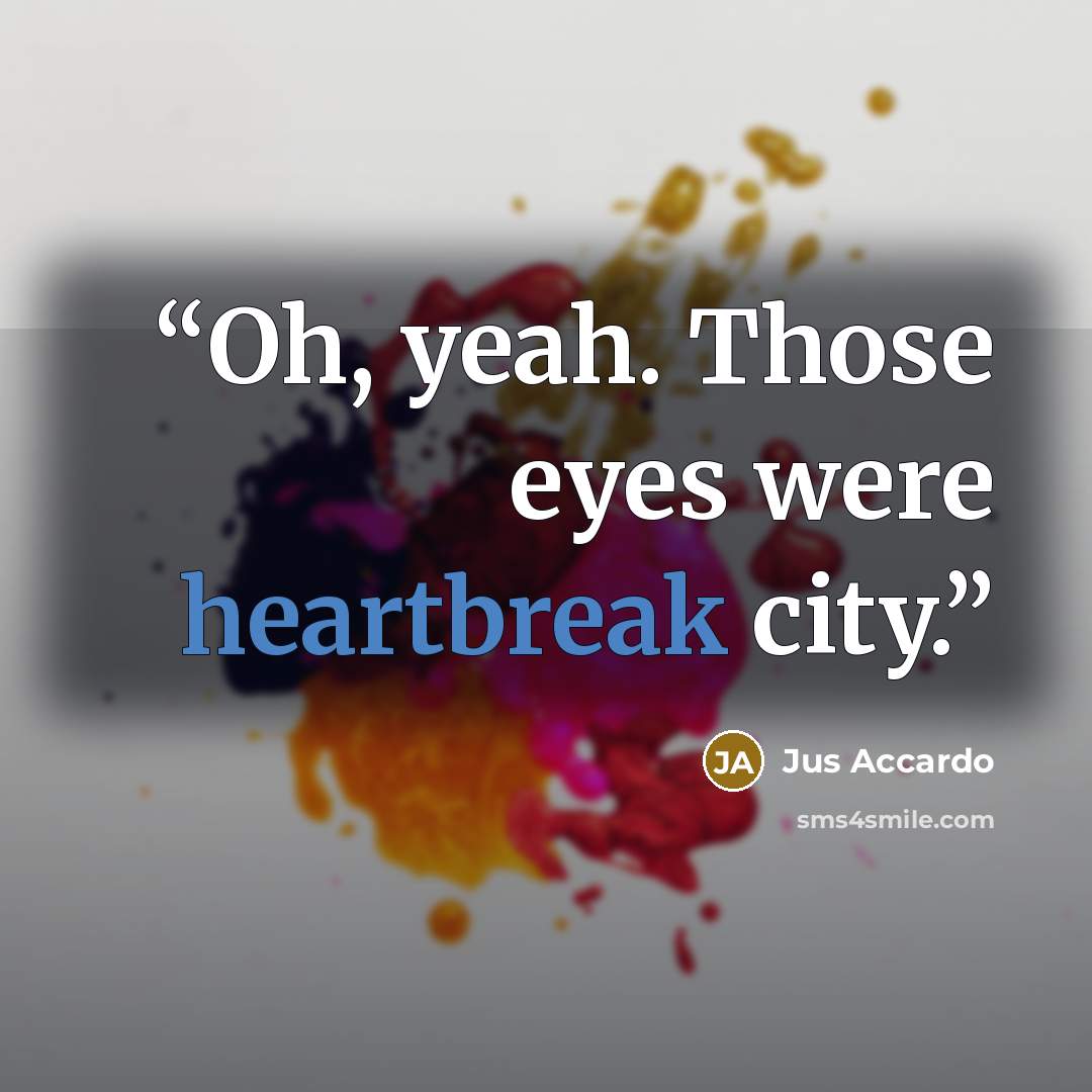 “Oh, yeah. Those eyes were heartbreak city.” quote by Jus Accardo