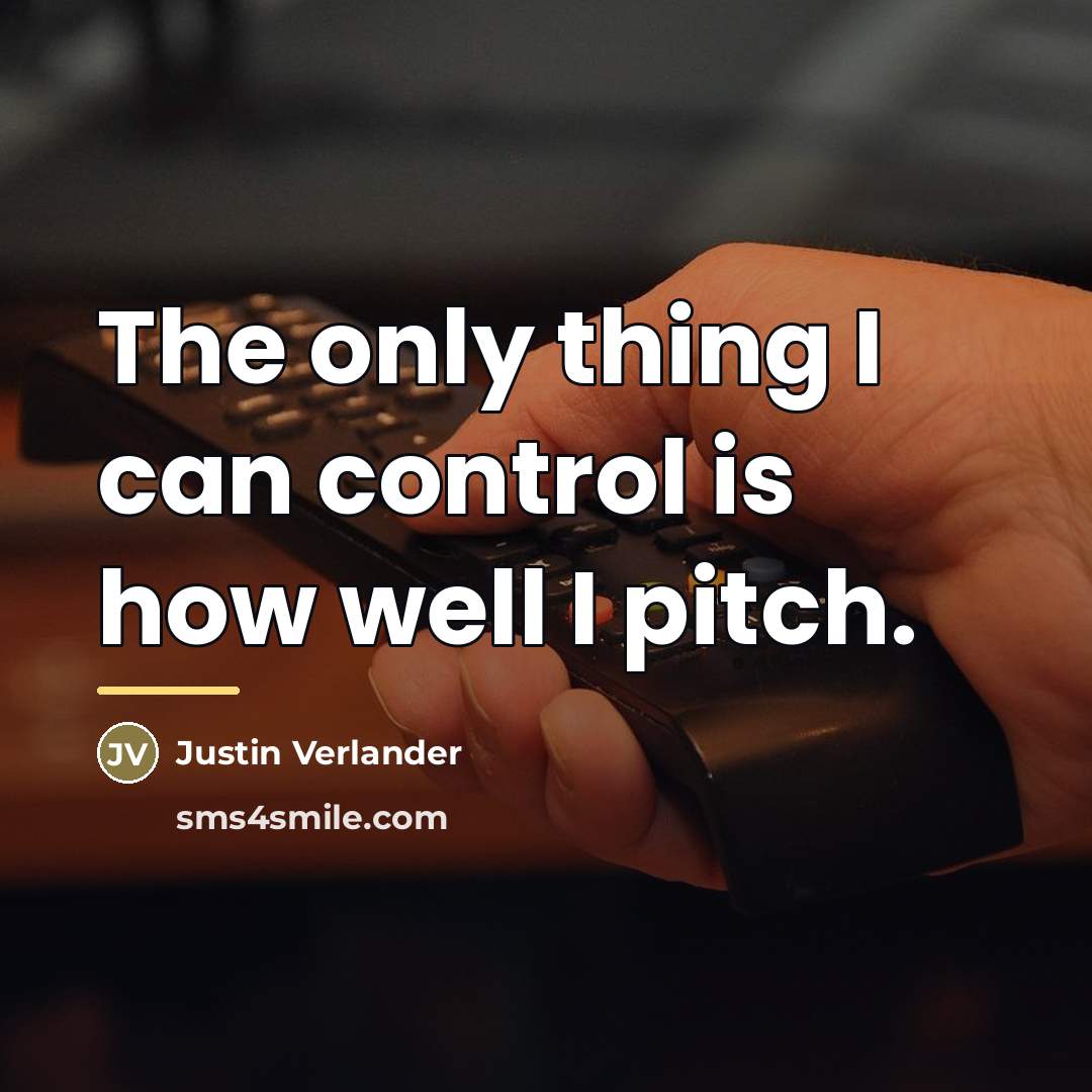 “The only thing I can control is how well I…” quote by Justin Verlander