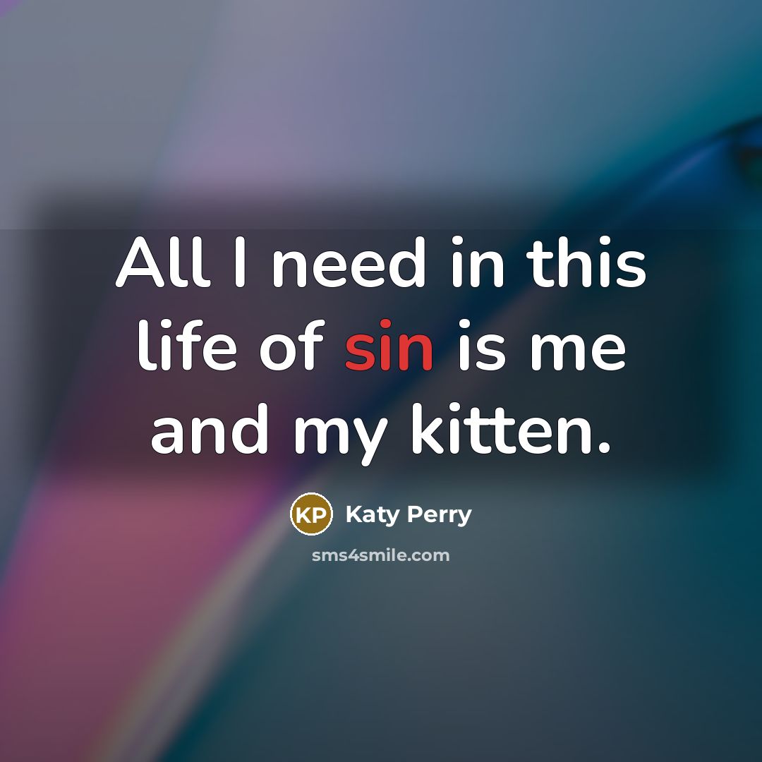 “All I need in this life of sin is me…” quote by Katy Perry