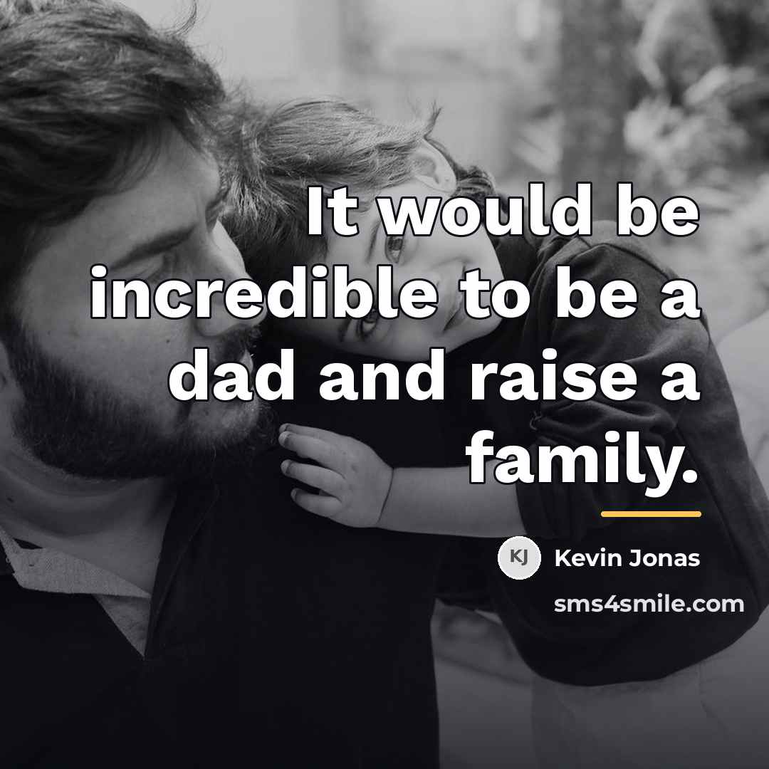 “It would be incredible to be a dad and raise…” quote by Kevin Jonas