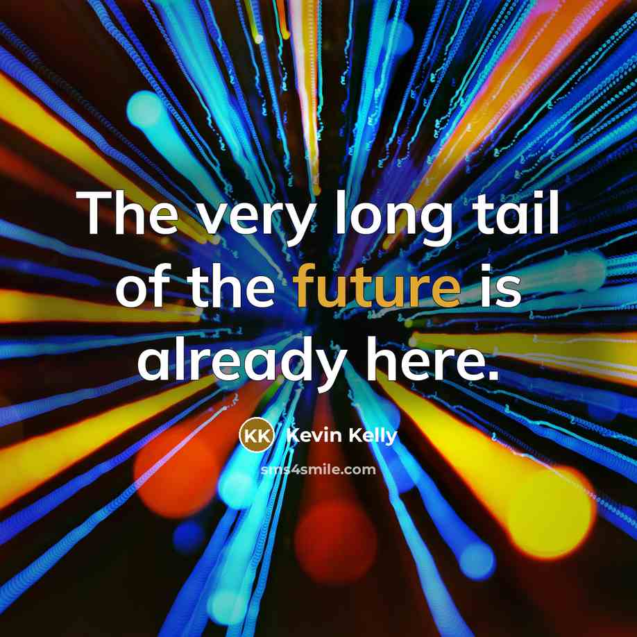 “The very long tail of the future is already here.…” quote by Kevin Kelly
