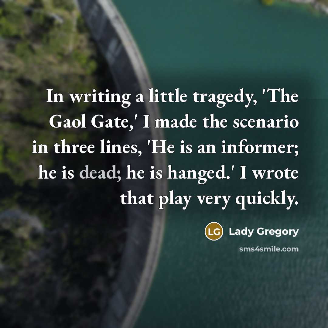 “In writing a little tragedy, 'The Gaol Gate,' I made…” quote by Lady Gregory