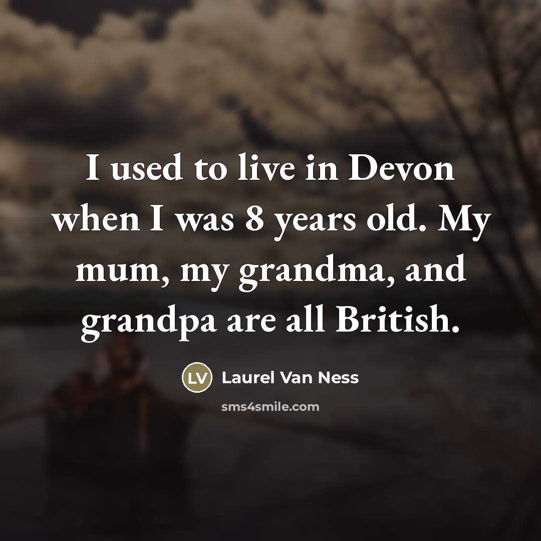 “I used to live in Devon when I was 8…” quote by Laurel Van Ness