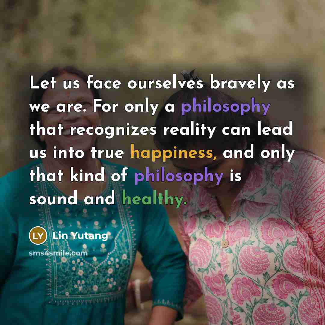 “Let us face ourselves bravely as we are. For only…” quote by Lin Yutang