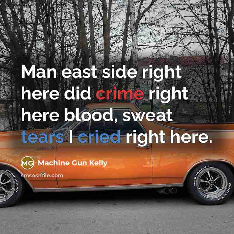 “Man east side right here did crime right here blood, sweat tears I cried right here.” quote by Machine Gun Kelly