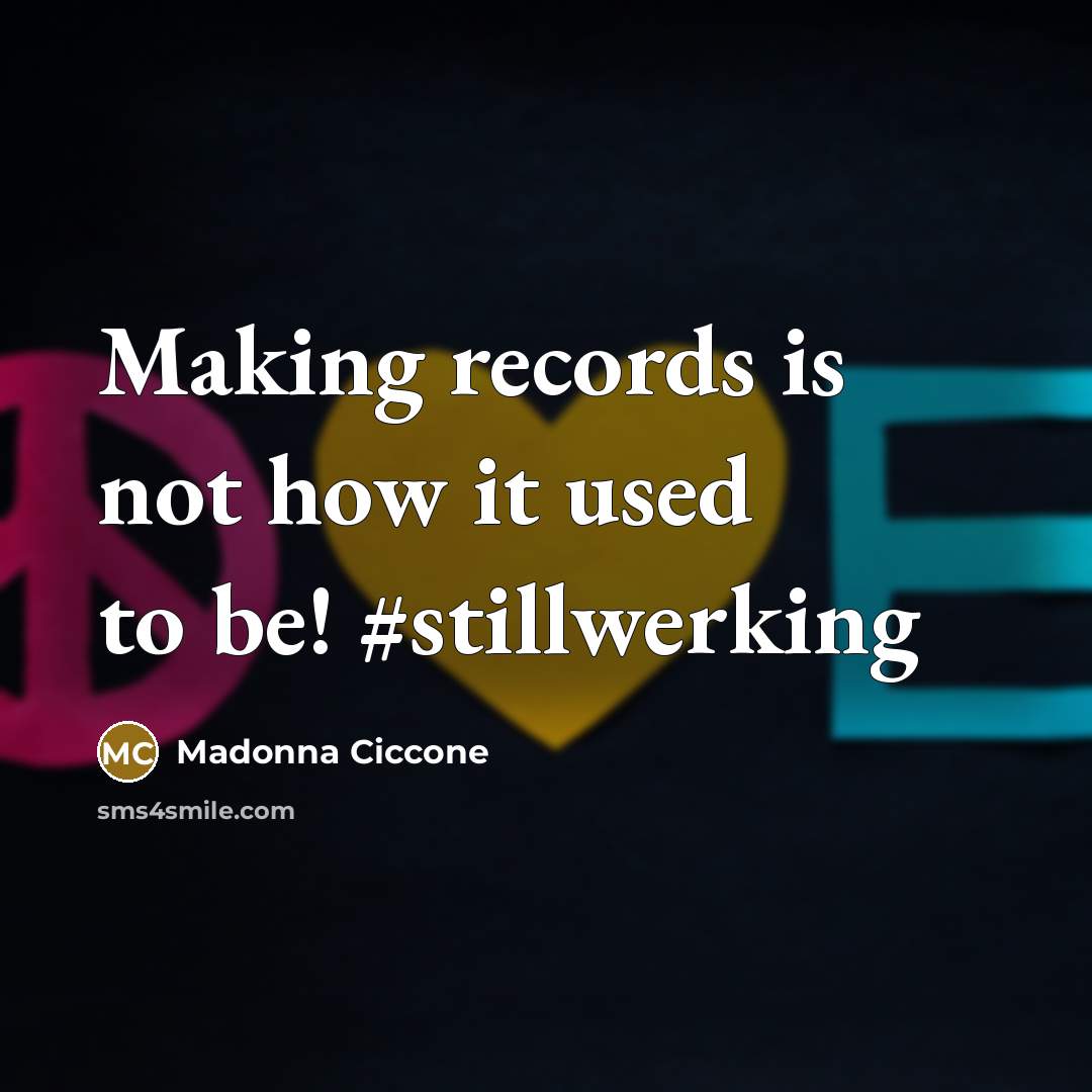 “Making records is not how it used to be! #stillwerking…” quote by Madonna Ciccone