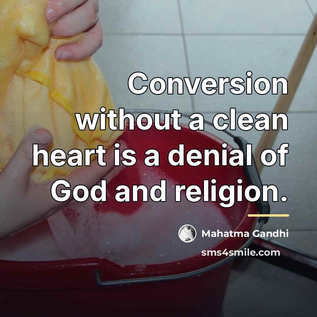 “Conversion without a clean heart is a denial of God…” quote by Mahatma Gandhi