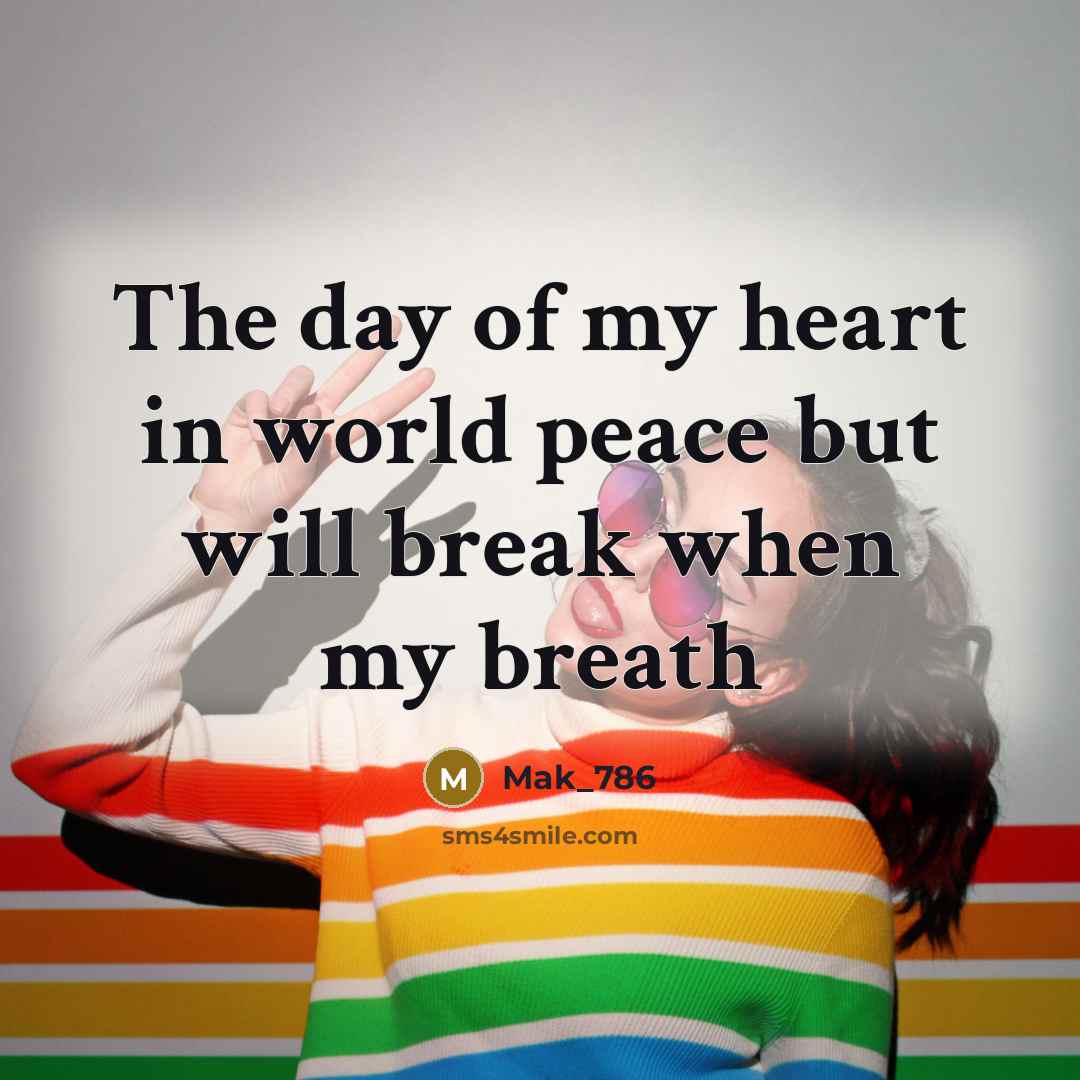 “The day of my heart in world peace but will break when my breath” quote by Mak_786