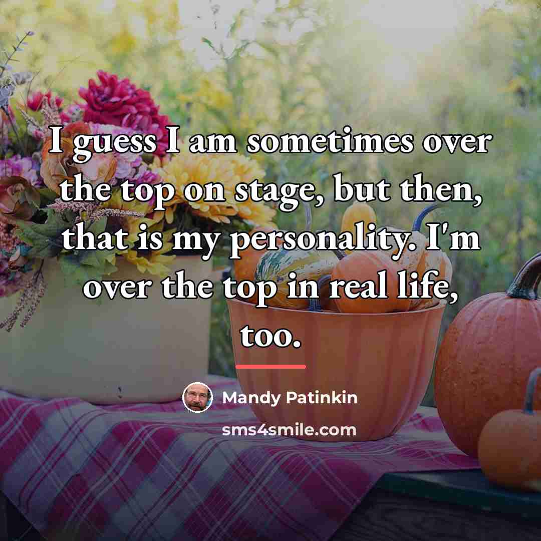 “I guess I am sometimes over the top on stage,…” quote by Mandy Patinkin