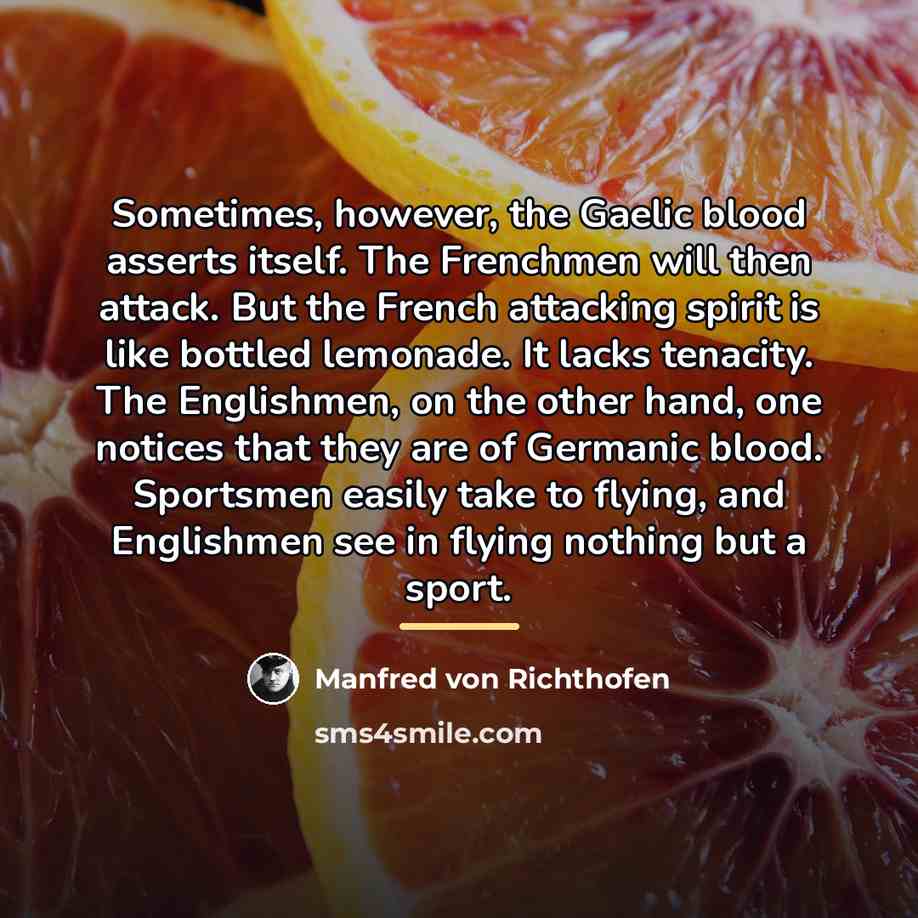 “Sometimes, however, the Gaelic blood asserts itself. The Frenchmen will…” quote by Manfred von Richthofen