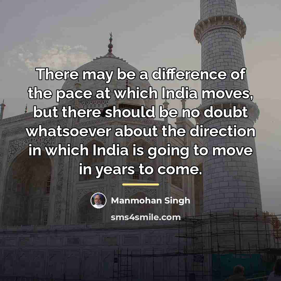 “There may be a difference of the pace at which…” quote by Manmohan Singh
