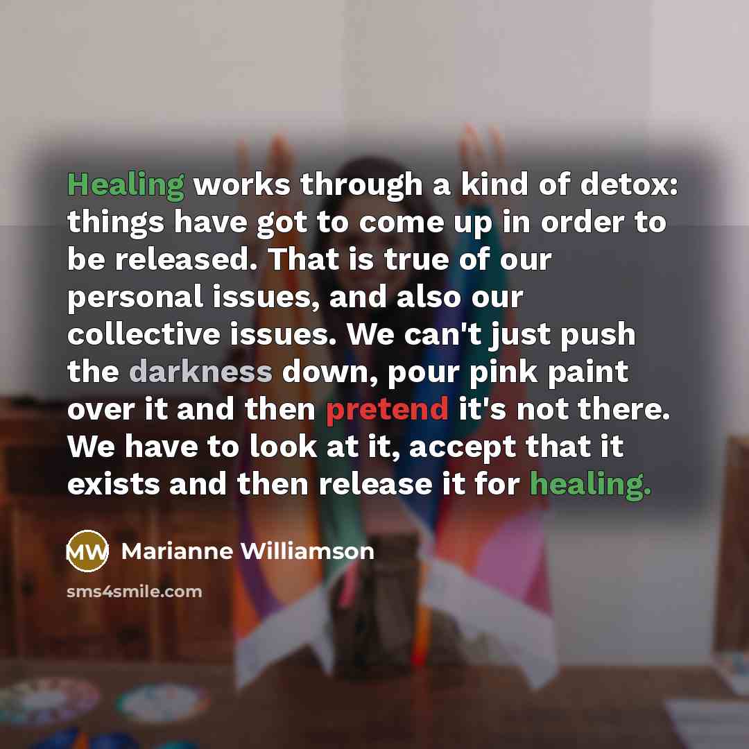 “Healing works through a kind of detox: things have got…” quote by Marianne Williamson
