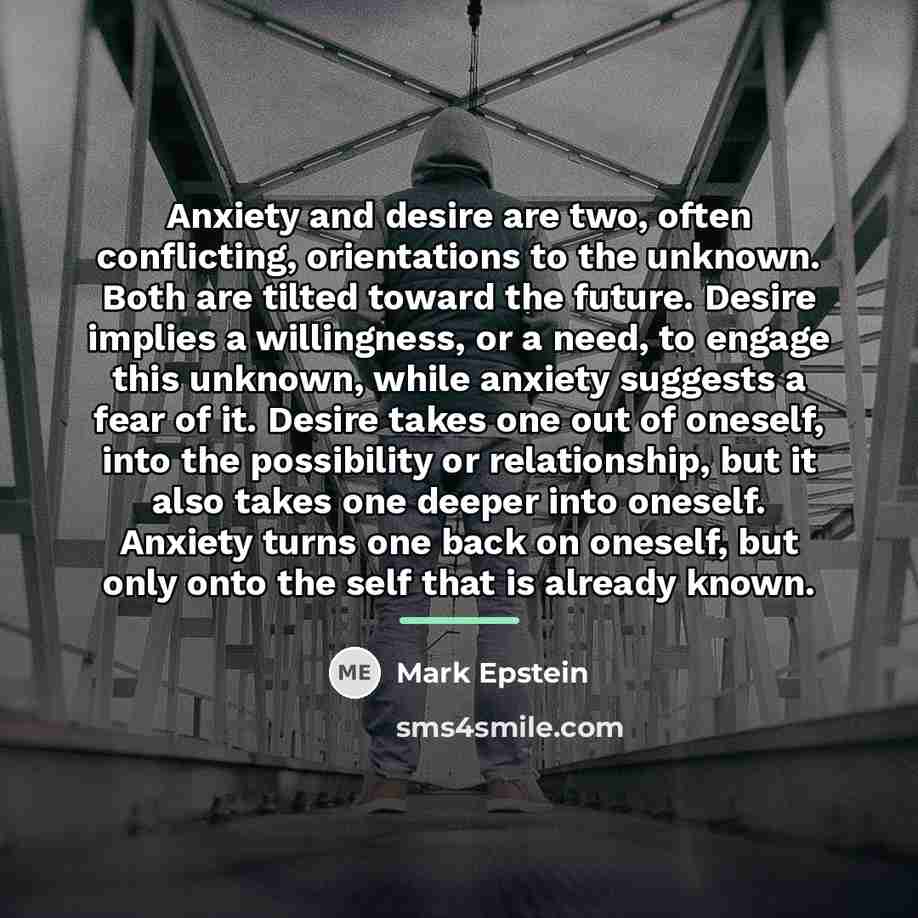 “Anxiety and desire are two, often conflicting, orientations to the…” quote by Mark Epstein