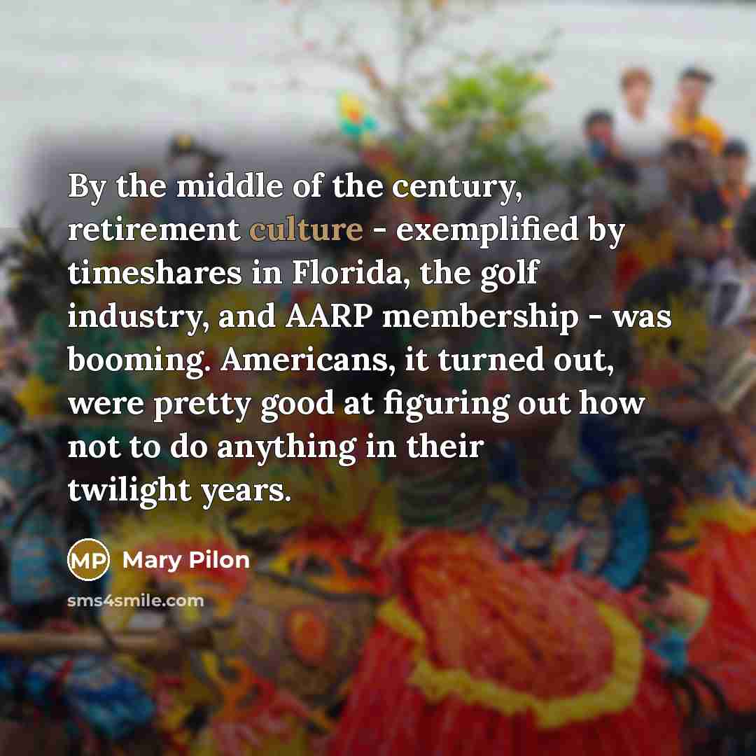 “By the middle of the century, retirement culture - exemplified…” quote by Mary Pilon