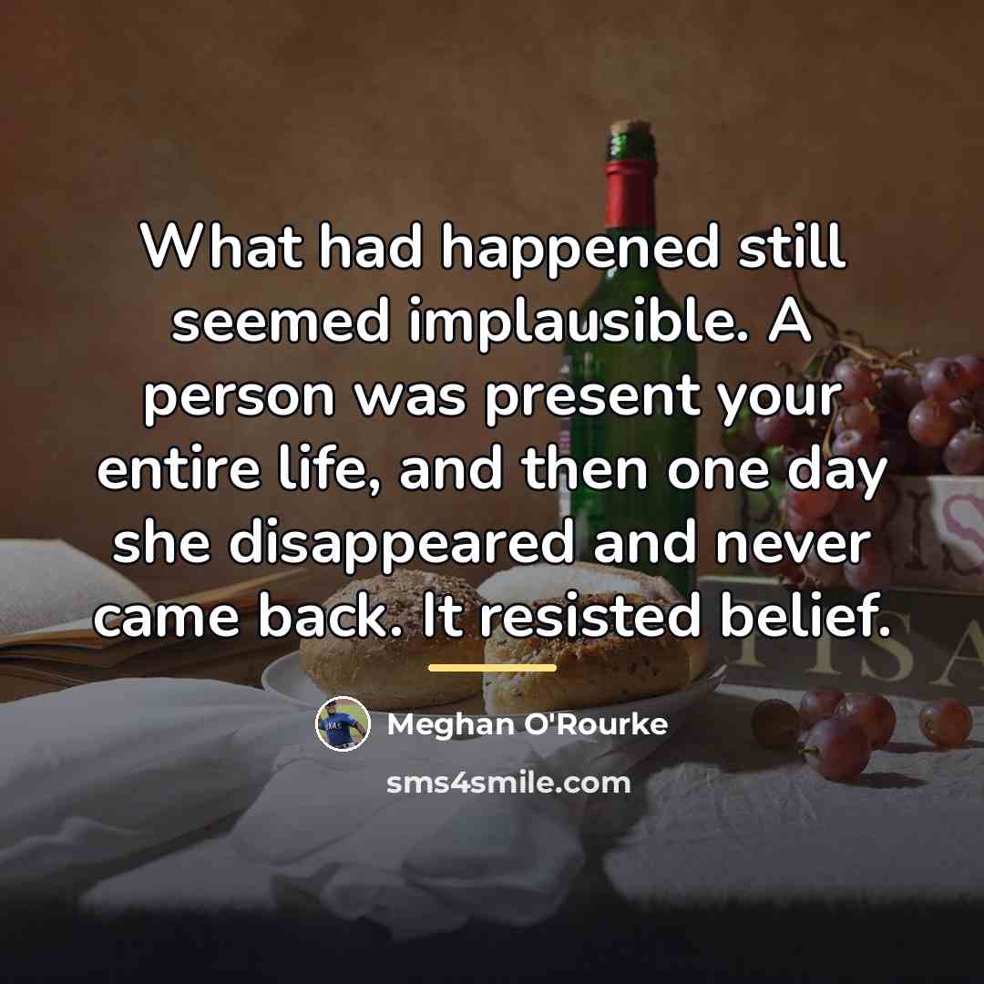 “What had happened still seemed implausible. A person was present…” quote by Meghan O'Rourke