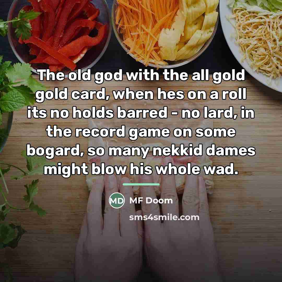 “The old god with the all gold gold card, when…” quote by MF Doom