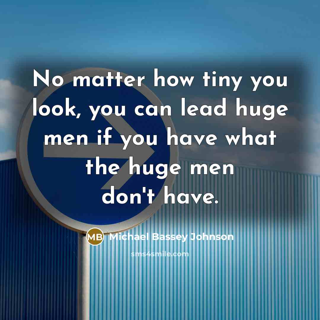 “No matter how tiny you look, you can lead huge…” quote by Michael Bassey Johnson