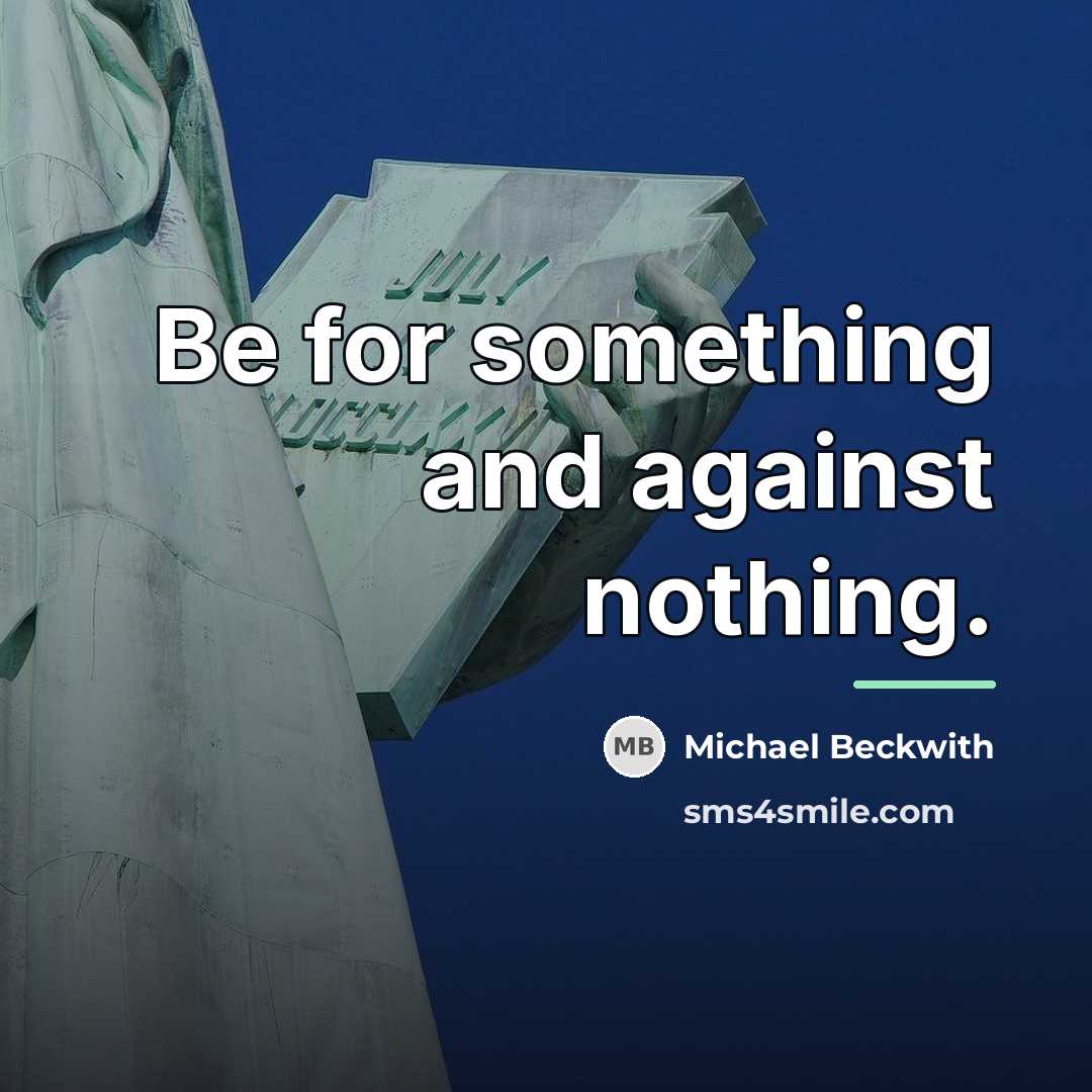 “Be for something and against nothing.…” quote by Michael Beckwith