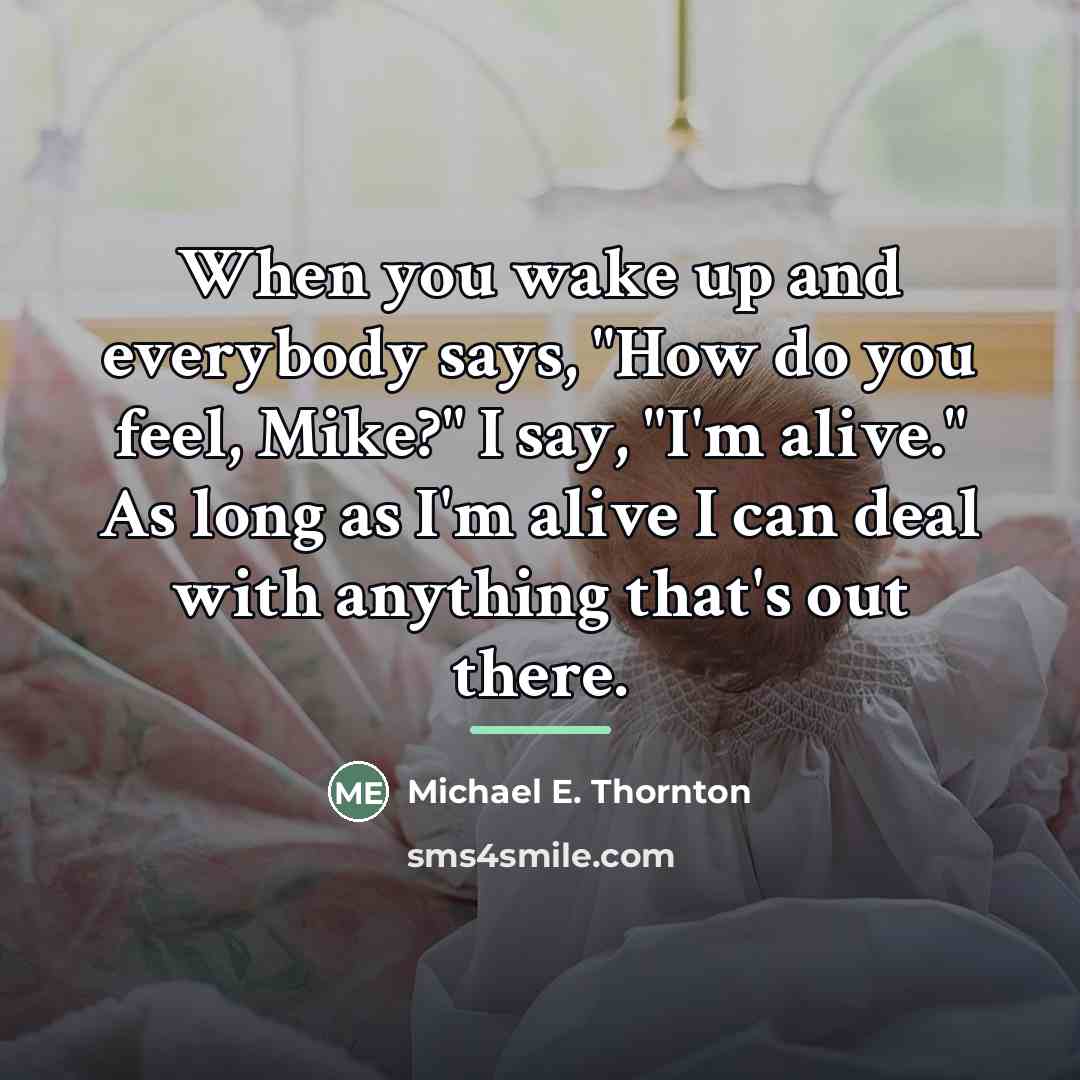 “When you wake up and everybody says, "How do you…” quote by Michael E. Thornton
