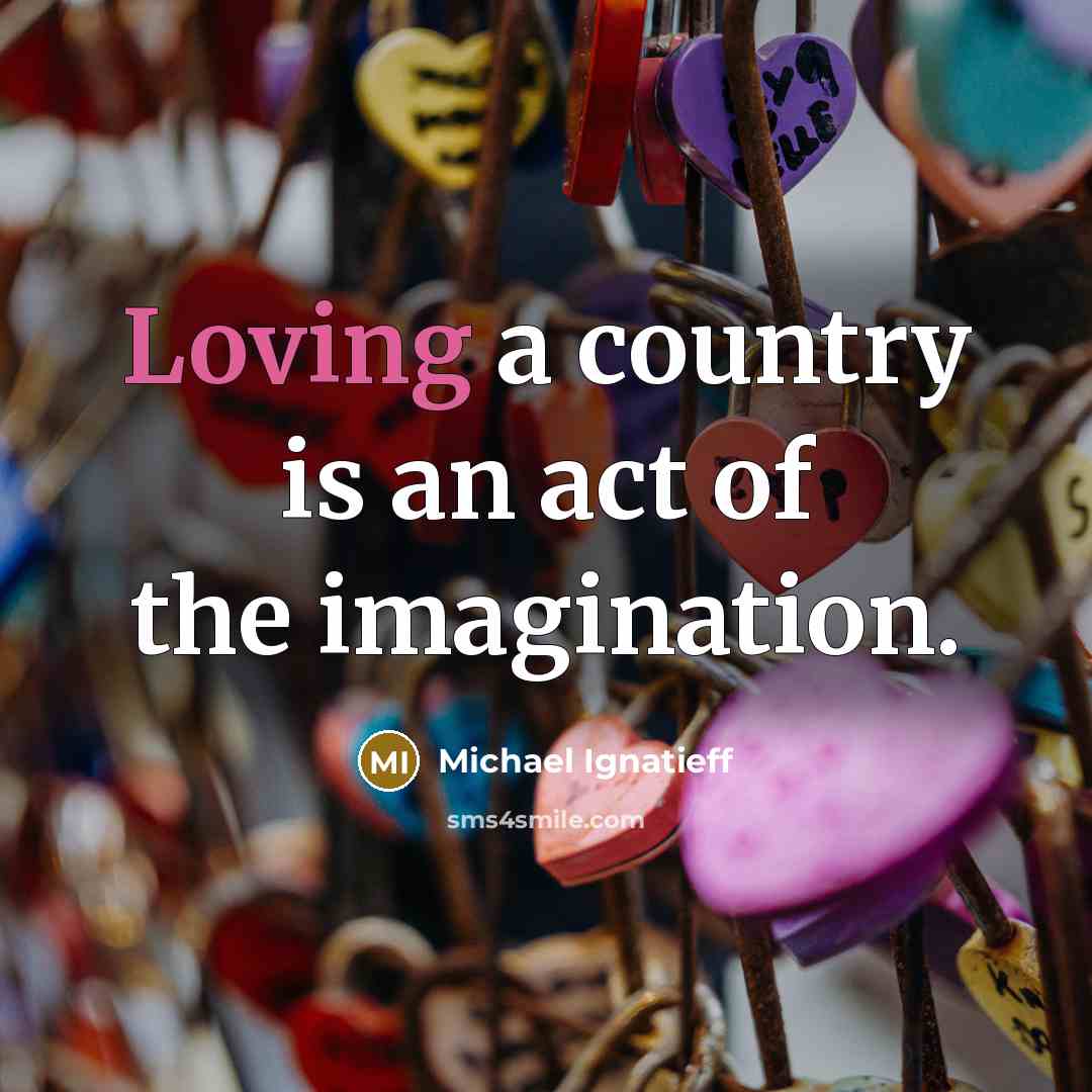 “Loving a country is an act of the imagination.…” quote by Michael Ignatieff