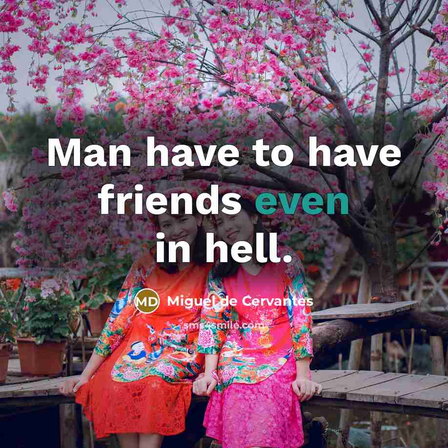 “Man have to have friends even in hell.…” quote by Miguel de Cervantes