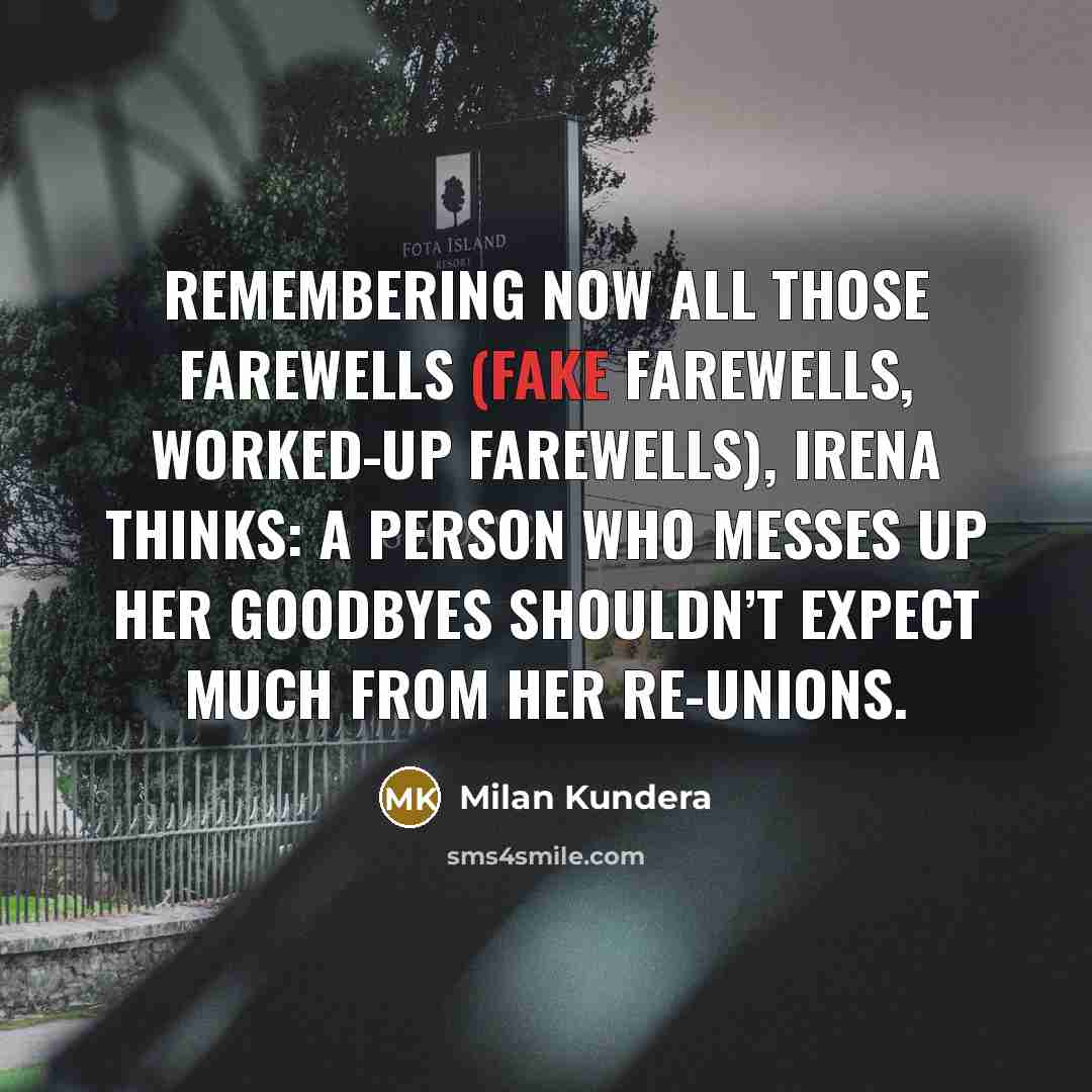 “Remembering now all those farewells (fake farewells, worked-up farewells), Irena…” quote by Milan Kundera