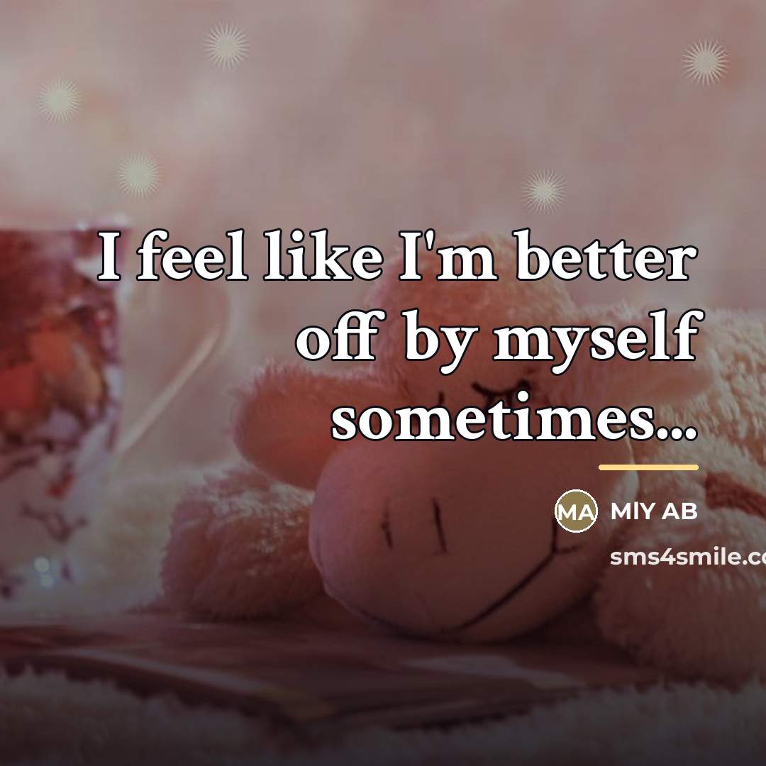 “I feel like I'm better off by myself sometimes...…” quote by MlY AB