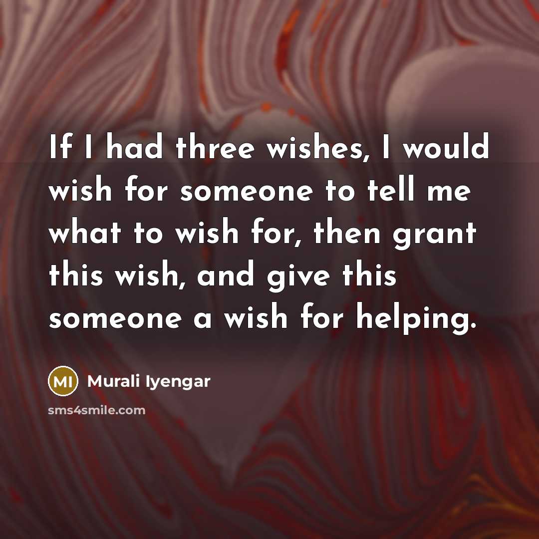“If I had three wishes, I would wish for someone…” quote by Murali Iyengar