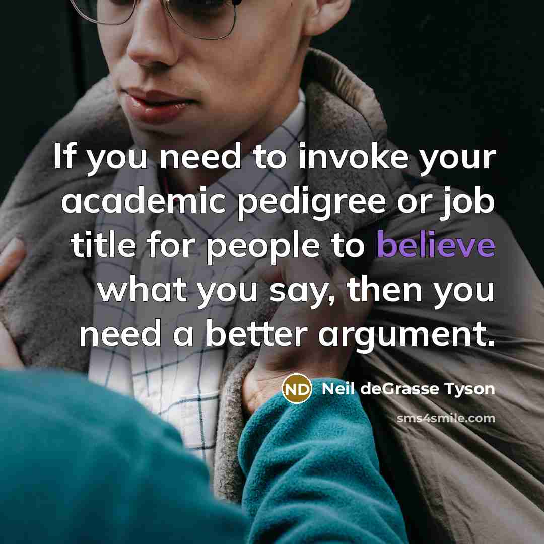 “If you need to invoke your academic pedigree or job…” quote by Neil deGrasse Tyson