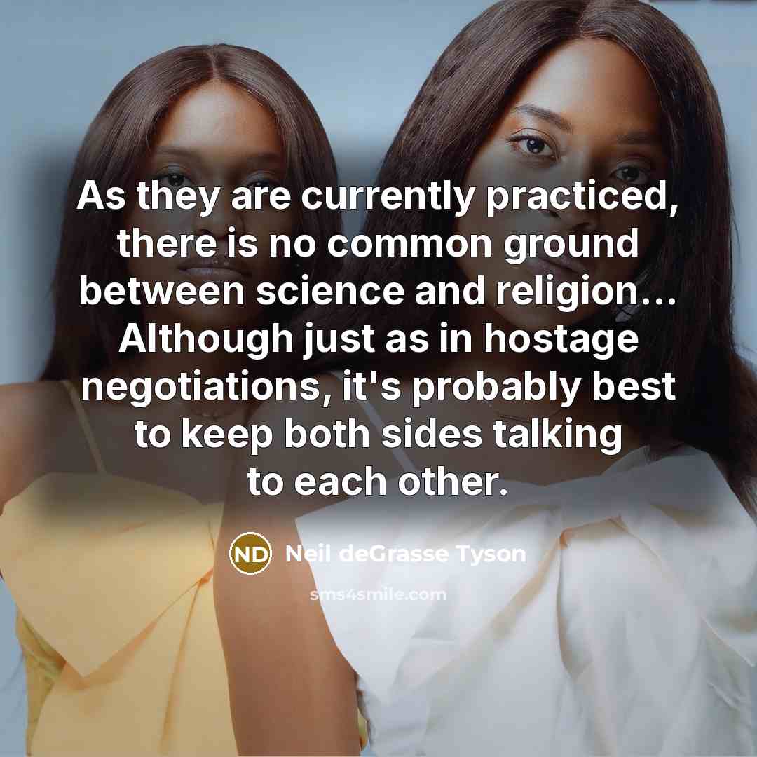 “As they are currently practiced, there is no common ground…” quote by Neil deGrasse Tyson