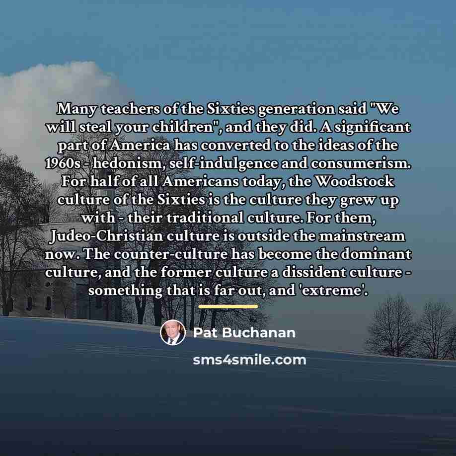 “Many teachers of the Sixties generation said "We will steal…” quote by Pat Buchanan