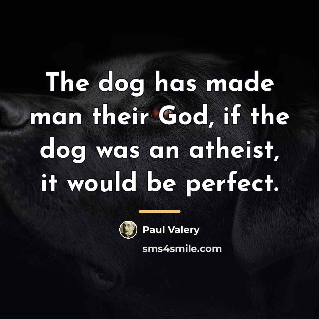 “The dog has made man their God, if the dog…” quote by Paul Valery