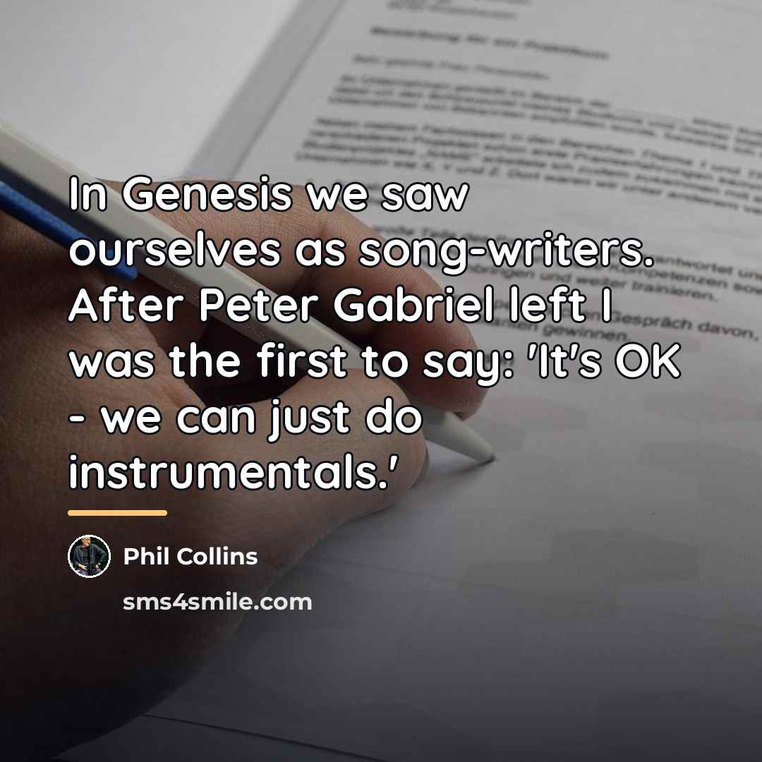 “In Genesis we saw ourselves as song-writers. After Peter Gabriel…” quote by Phil Collins