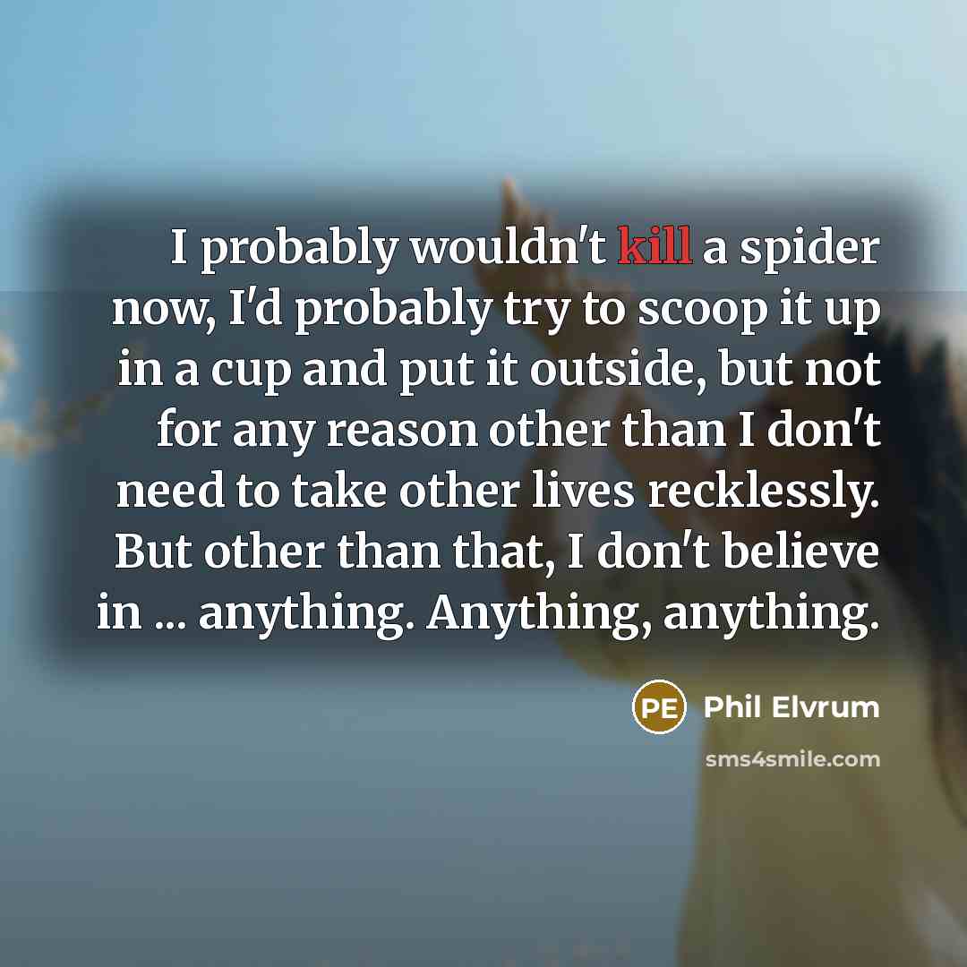 “I probably wouldn't kill a spider now, I'd probably try…” quote by Phil Elvrum