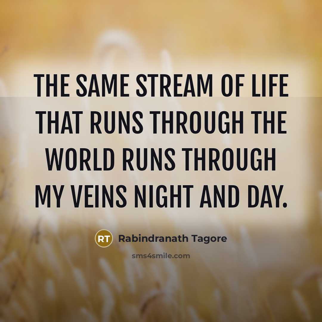 “The same stream of life that runs through the world…” quote by Rabindranath Tagore