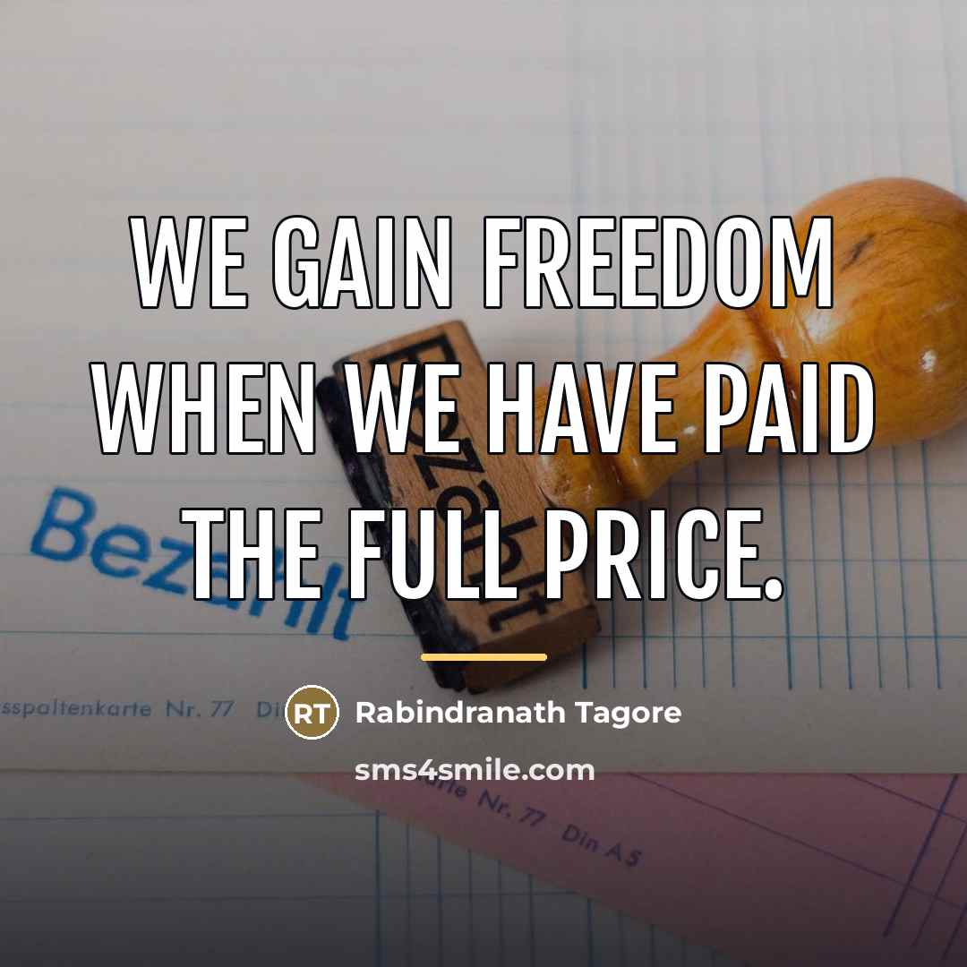 “We gain freedom when we have paid the full price.…” quote by Rabindranath Tagore