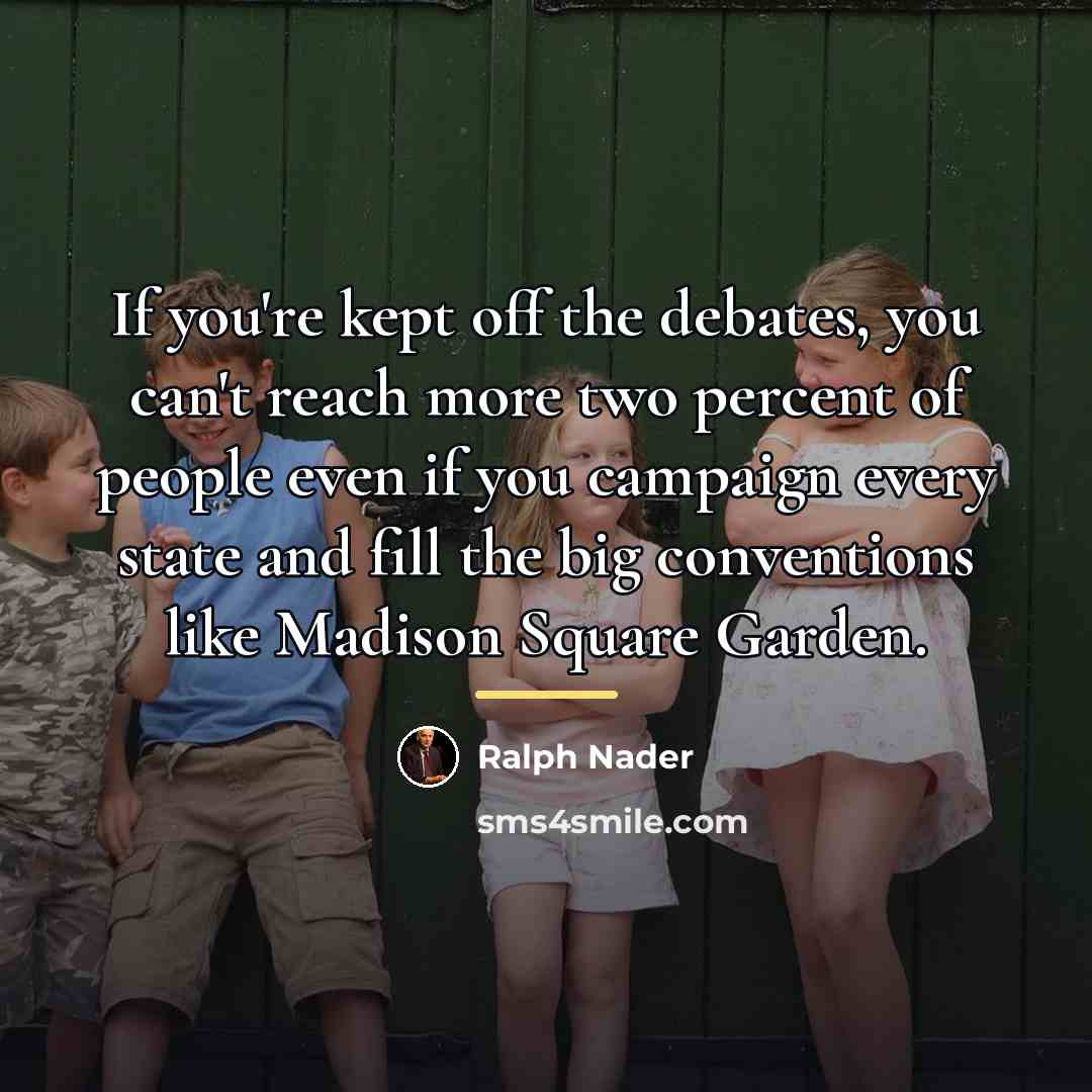 “If you're kept off the debates, you can't reach more…” quote by Ralph Nader
