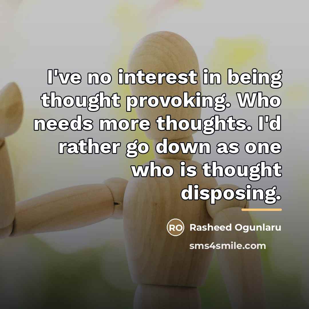 “I've no interest in being thought provoking. Who needs more…” quote by Rasheed Ogunlaru
