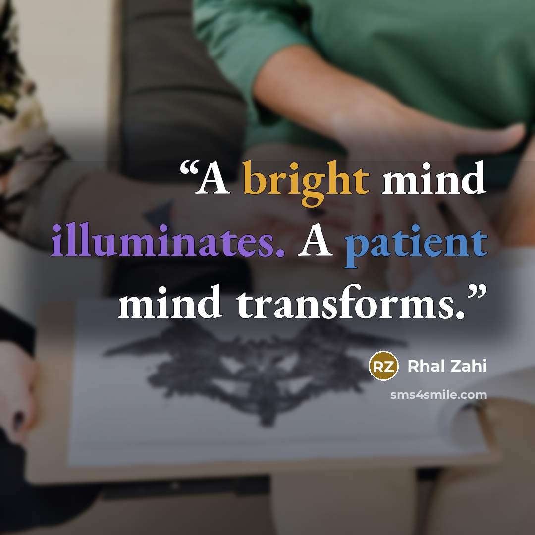 “A bright mind illuminates. A patient mind transforms.” quote by Rhal Zahi