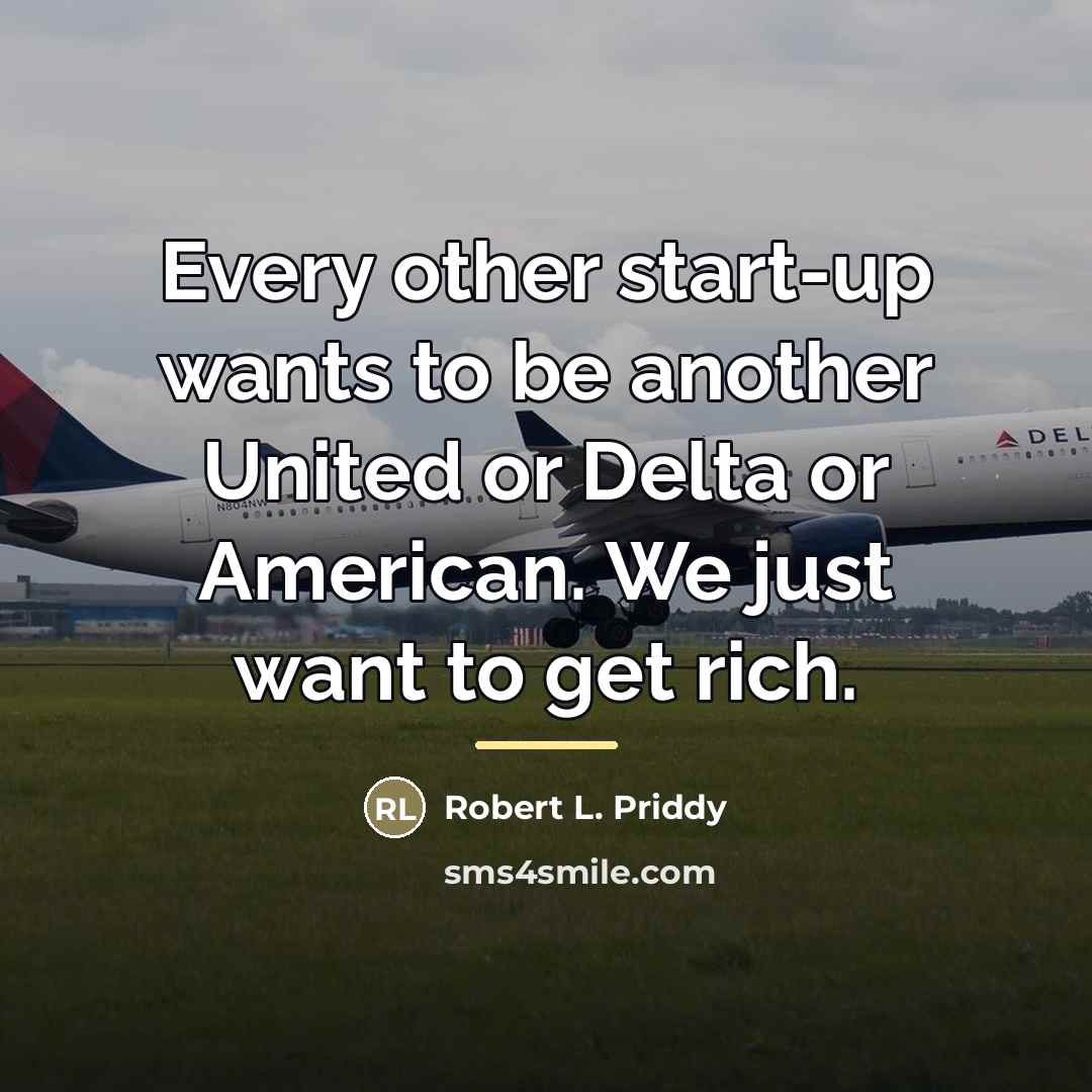 “Every other start-up wants to be another United or Delta…” quote by Robert L. Priddy