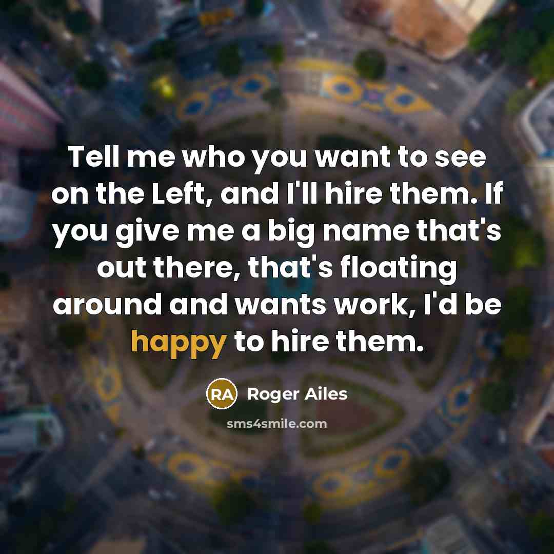 “Tell me who you want to see on the Left,…” quote by Roger Ailes