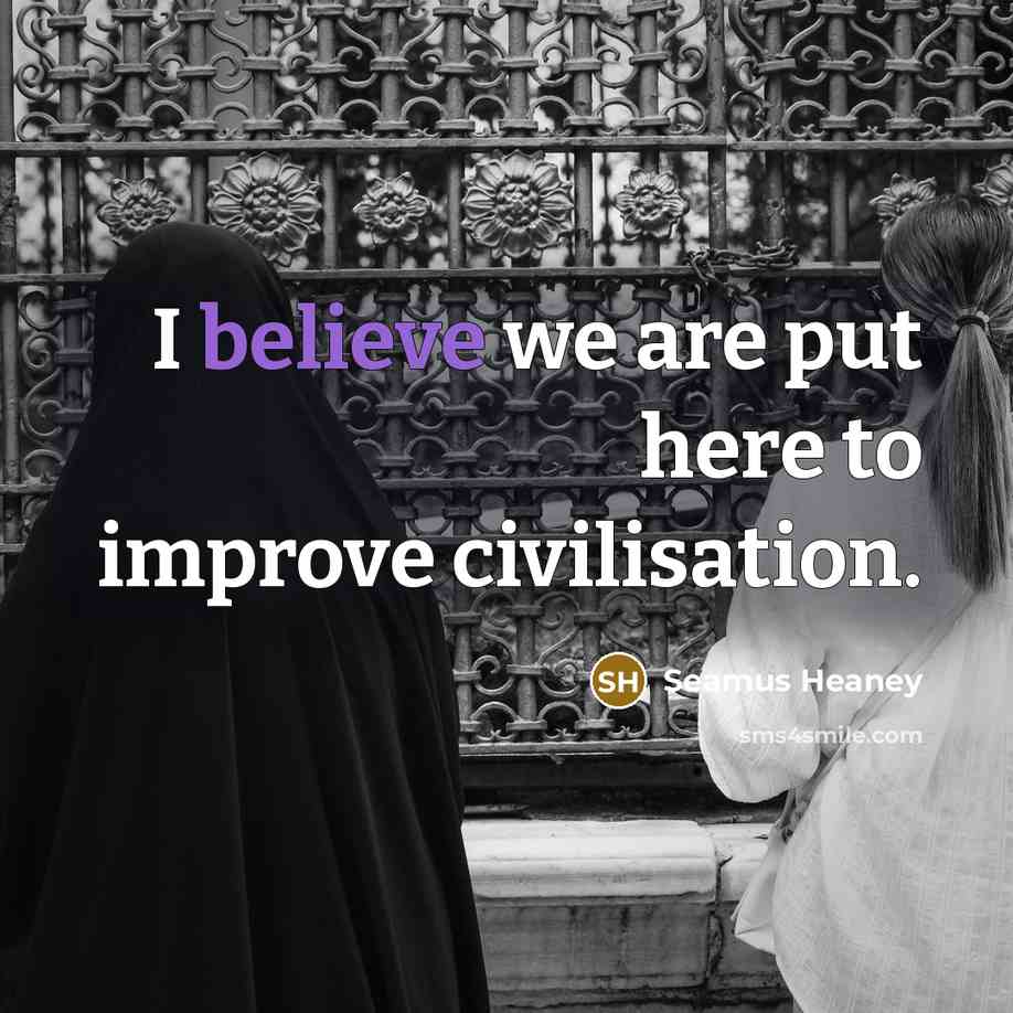 “I believe we are put here to improve civilisation.…” quote by Seamus Heaney