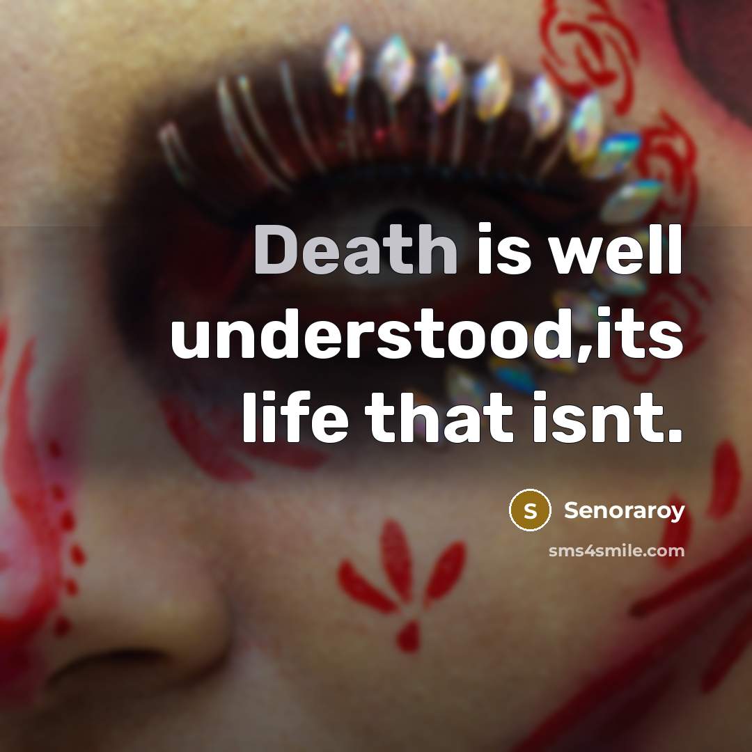 “Death is well understood,its life that isnt.…” quote by Senoraroy