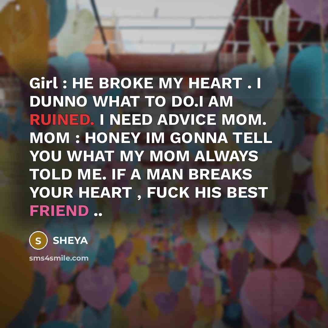 “Girl : HE BROKE MY HEART . I DUNNO WHAT…” quote by SHEYA
