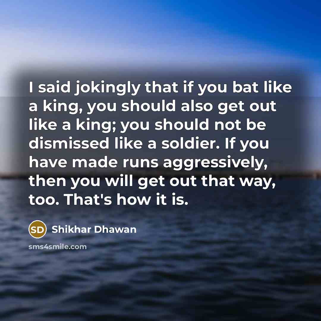 “I said jokingly that if you bat like a king,…” quote by Shikhar Dhawan