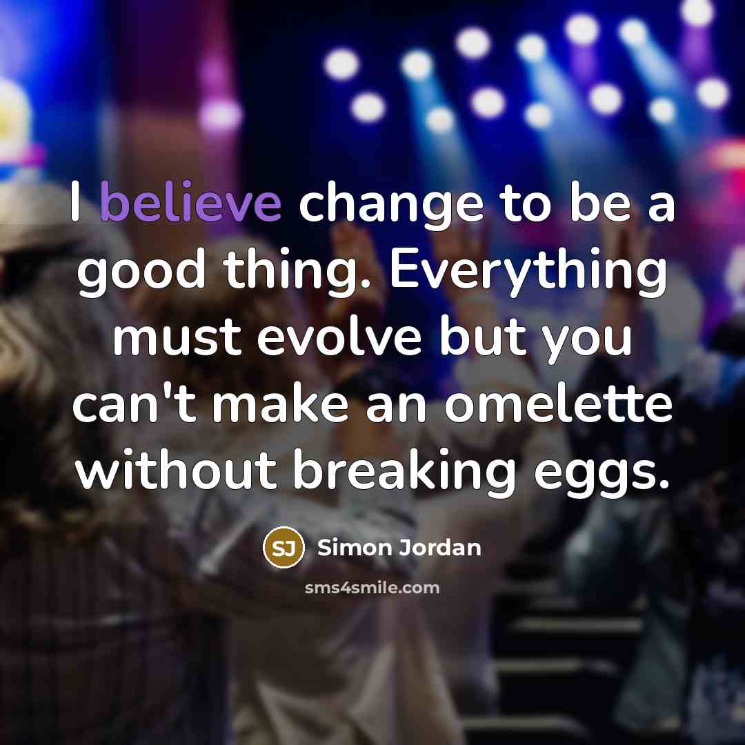 “I believe change to be a good thing. Everything must…” quote by Simon Jordan