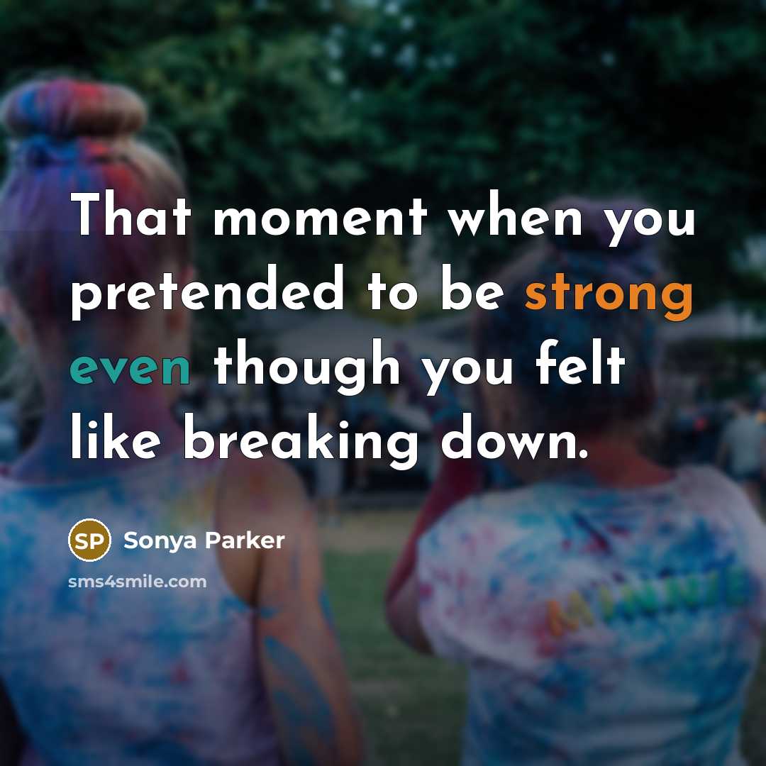 “That moment when you pretended to be strong even though…” quote by Sonya Parker