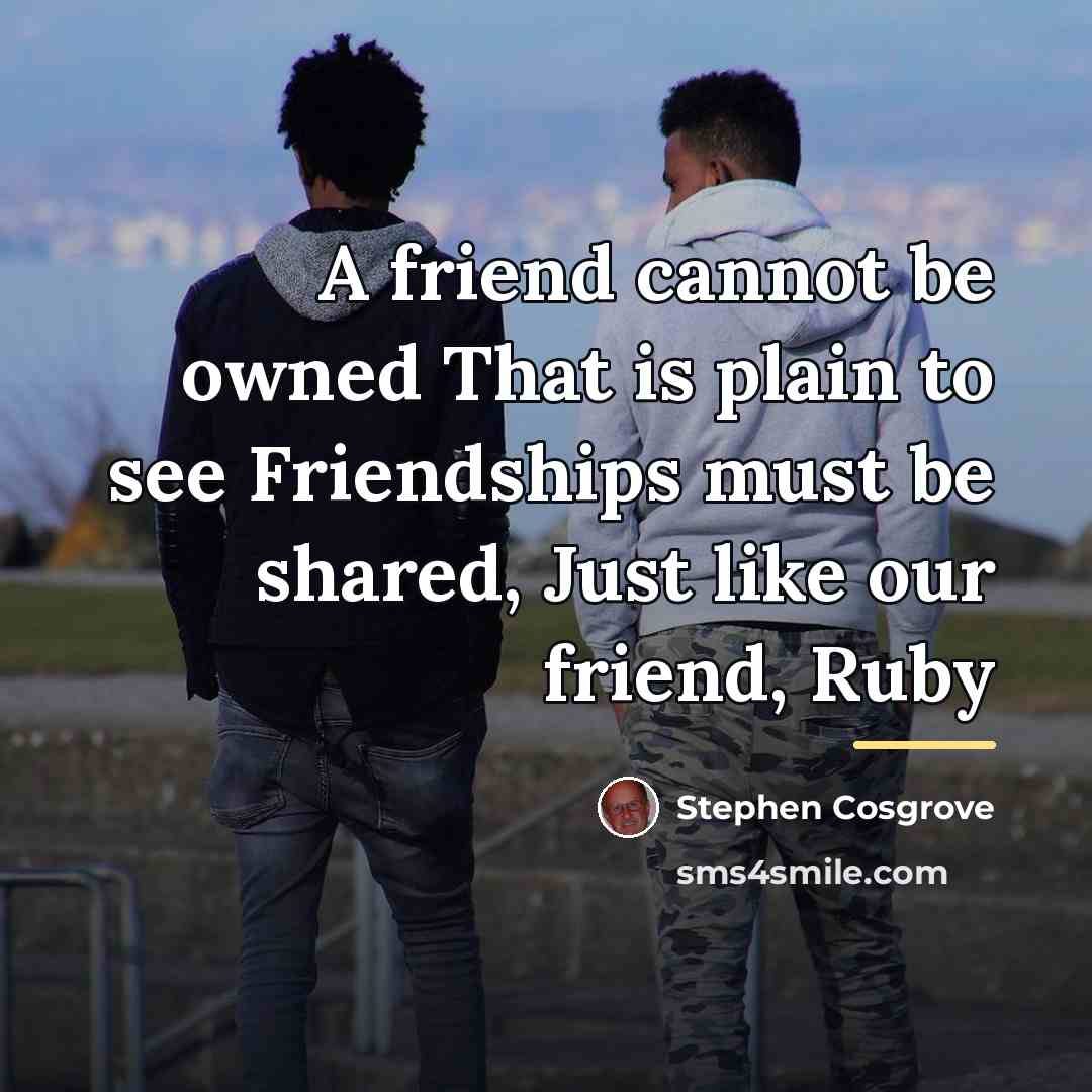 “A friend cannot be owned That is plain to see…” quote by Stephen Cosgrove